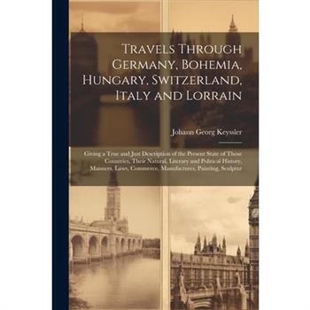 Travels Through Germany, Bohemia, Hungary, Switzerland, Italy and Lorrain