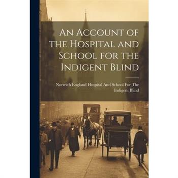 An Account of the Hospital and School for the Indigent Blind