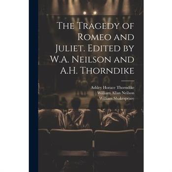 The Tragedy of Romeo and Juliet. Edited by W.A. Neilson and A.H. Thorndike
