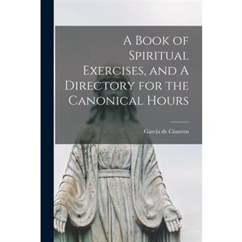 A Book of Spiritual Exercises, and A Directory for the Canonical Hours