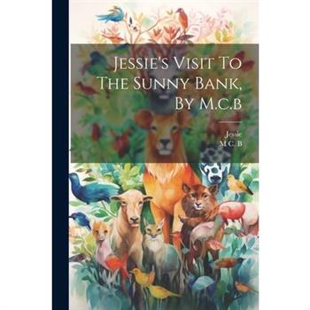 Jessie’s Visit To The Sunny Bank, By M.c.b