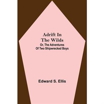Adrift in the Wilds; Or, The Adventures of Two Shipwrecked Boys
