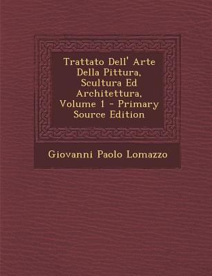 Trattato Dell’ Arte Della Pittura, Scultura Ed Architettura, Volume 1 - Primary Source Edition