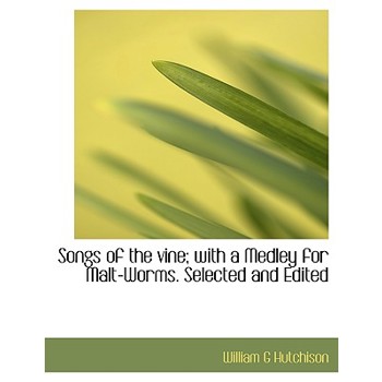 Songs of the Vine; With a Medley for Malt-Worms. Selected and Edited