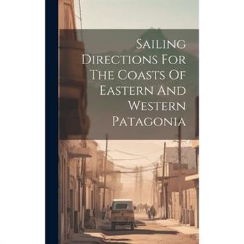 Sailing Directions For The Coasts Of Eastern And Western Patagonia