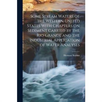 Some Stream Waters of the Western United States With Chapters on Sediment Carried by the Rio Grande and the Industrial Application of Water Analyses