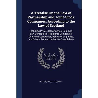 A Treatise On the Law of Partnership and Joint-Stock Companies, According to the Law of Scotland
