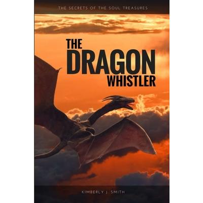 The Dragon Whistler (Secrets of the Soul Treasures)
