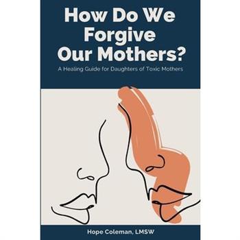 How Do We Forgive Our Mothers?