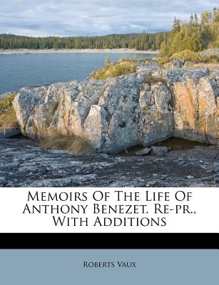 Memoirs of the Life of Anthony Benezet. Re-PR., with Additions