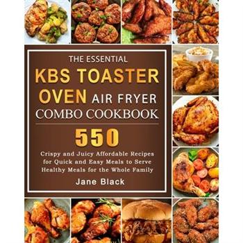 The Essential KBS Toaster Oven Air Fryer Combo Cookbook