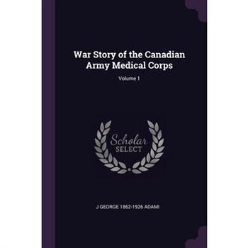 War Story of the Canadian Army Medical Corps; Volume 1