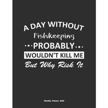 A Day Without Fishkeeping Probably Wouldn’t Kill Me But Why Risk It Monthly Planner 2020