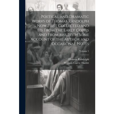 Poetical and Dramatic Works of Thomas Randolph ... Now First Collected and ed. From the Early Copies and From mss. With Some Account of the Author and Occasional Notes; Volume 1 | 拾書所