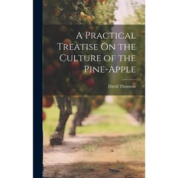A Practical Treatise On the Culture of the Pine-Apple
