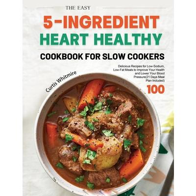 The Easy 5-Ingredient Heart Healthy Cookbook for Slow Cookers 2021