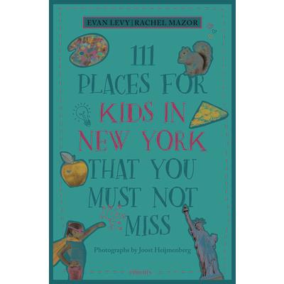 111 Places for Kids in New York That You Must Not Miss (Revised & Updated)