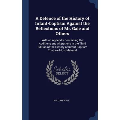 A Defence of the History of Infant-baptism Against the Reflections of Mr. Gale and Others