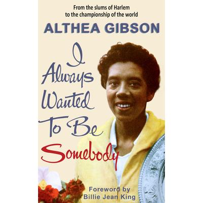 Althea Gibson: I Always Wanted to Be Somebody