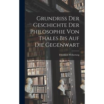 Grundriss der Geschichte der Philosophie von Thales bis auf die Gegenwart