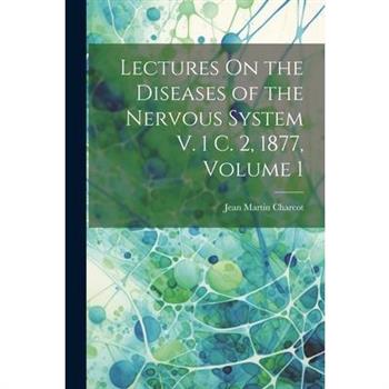 Lectures On the Diseases of the Nervous System V. 1 C. 2, 1877, Volume 1