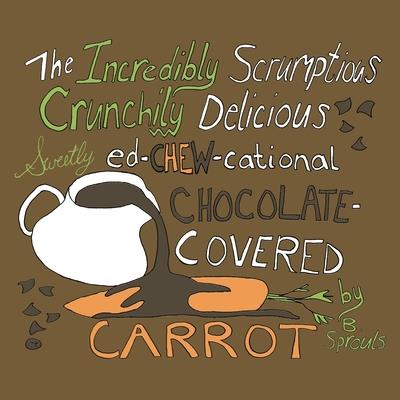 The Incredibly Scrumptious, Crunchily Delicious, Sweetly Ed-chew-cational Chocolate-Covered Carrot