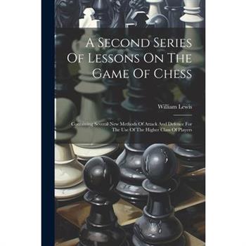 A Second Series Of Lessons On The Game Of Chess