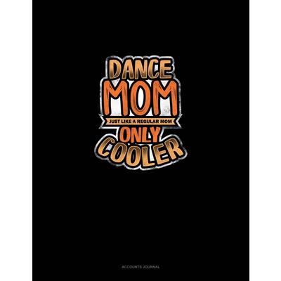 Dance Mom Just Like A Regular Mom Only Cooler